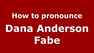 How to pronounce Dana Anderson Fabe