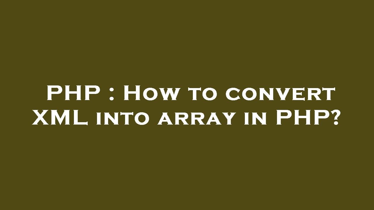 PHP : How to convert XML into array in PHP?