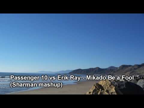 PASSENGER 10 VS ERIK RAY - MIKADO BE A FOOL (SHARMAN MASHUP)