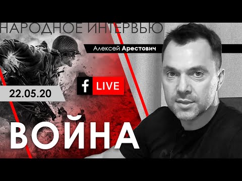 Арестович: Народное интервью «Война». ФБ-live 22.05.20