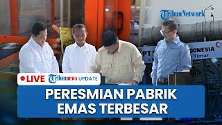 BREAKING NEWS: Prabowo Resmikan Pabrik Emas Freeport di Gresik, Jadi yang Pertama di Dunia