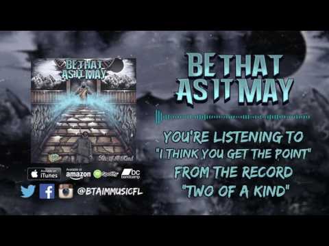 Be That As It May - I Think You Get The Point