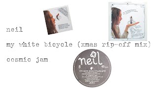 Neil - My White Bicycle - Xmas Rip-Off Mix &amp; Cosmic Jam