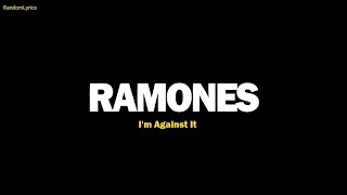 I&#39;m Against It - Ramones (Lyrics)