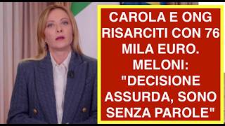 CAROLA E ONG RISARCITI CON 76 MILA EURO. MELONI: "DECISIONE ASSURDA, SONO SENZA PAROLE"