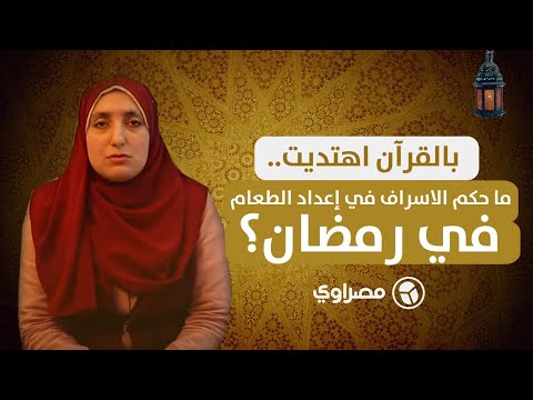 بالقرآن اهتديت.. ما حكم الاسراف في إعداد الطعام في رمضان؟