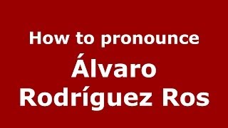 How to pronounce Álvaro Rodríguez Ros