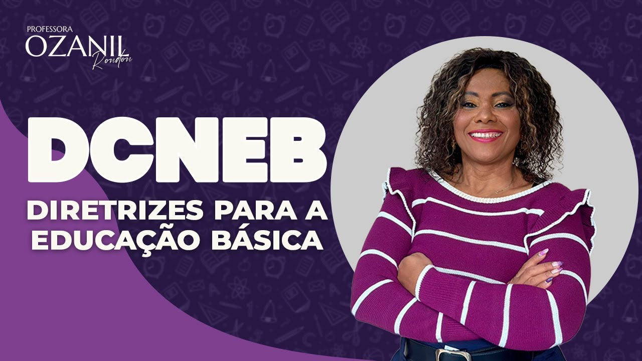 DCNEB - Diretrizes para a Educação Básica - Profª Ozanil Rondon