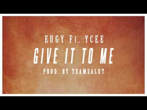 Eugy ft YCee - Give It To Me (prod by Team Salut) (Audio)