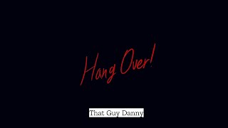 Hang Over - That Guy Danny