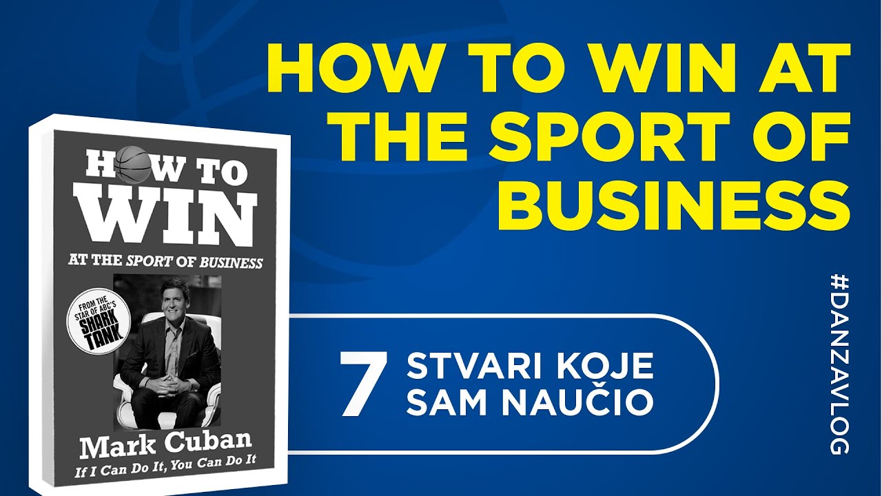 7 stvari koje sam naučio (i potvrdio) o biznisu iz knjige "How to Win at the Sport of Business"