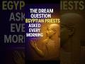 The Dream Question Egyptian Priests Asked Every Morning