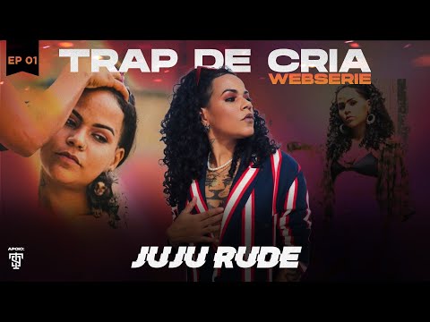 TRAP DE CRIA - EP 01 - JUJU RUDE