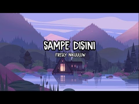 SAMPE DISINI - Fresly Nikijuluw || Lirik