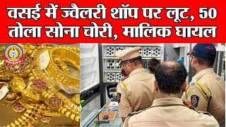🔴Live News:- वसई में सनसनीखेज लूट! 50 तोला सोना चोरी, ज्वैलर पर हमला | देखिये पूरी कहानी |