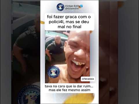 Fez graça com o polici4l, mas se deu mal no final…