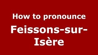 How to pronounce Feissons-Sur-Isère