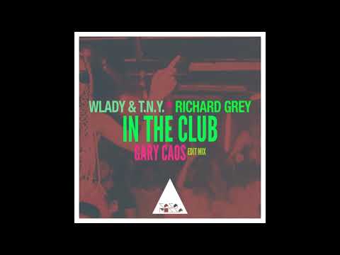 Wlady, Richard Grey, T.N.Y. - In the Club (Gary Caos Edit Mix)