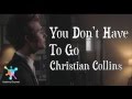 You Don T Have To Go Christian Collins Lyrics Piano Version
