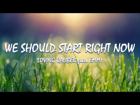 We Should Start Right Now - Loving Caliber ft. Emmi | Lyrics / Lyric Video