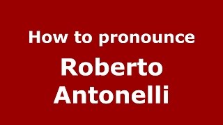 How to pronounce Roberto Antonelli