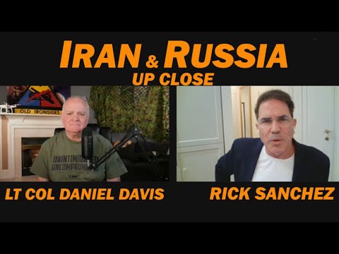 Iran & Russia Up Close /Rick Sanchez & Lt Col Daniel Davis