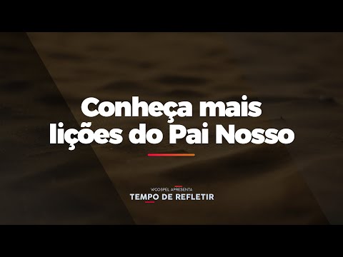 [Tempo de Refletir] Conheça mais lições do Pai Nosso