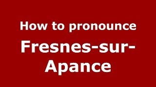 How to pronounce Fresnes-Sur-Apance