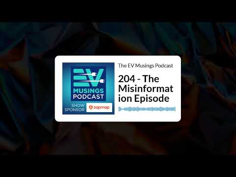 The EV Musings Podcast - 204 - The Misinformation Episode