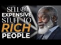 How To Get Rich Selling To Rich People