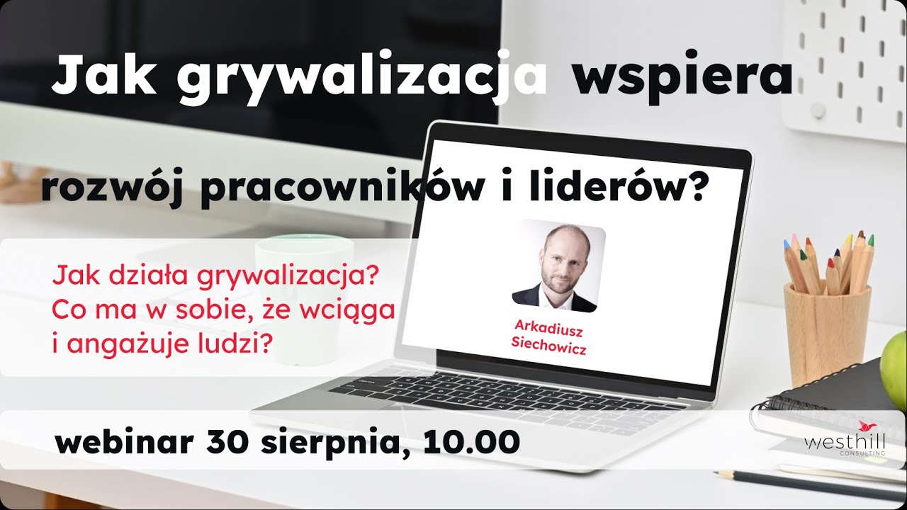 Jak grywalizacja wspiera rozwój pracowników i liderów Arek Siechowicz webinar 30 sierpnia 2022