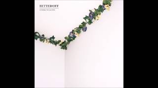 Better Off - (I Think) I&#39;m Leaving [FULL ALBUM]