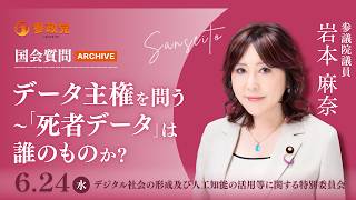 【国会アーカイブ】「データ主権を問う～「死者データ」は誰のものか？」参議院議員 岩本麻奈 令和8年6月24日 参政党