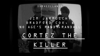 Jim Jarmusch, Bradford Cox and No Age&#39;s Randy Randall | &quot;Cortez the Killer&quot; | Surveillance