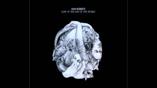 Sam Roberts Band - &quot;Detroit &#39;67&quot; - Love at the End of the World