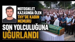 Motosiklet Kazasında Ölen THY'de Kabin Memuru Son Yolculuğuna Uğurlandı
