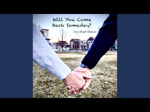 Will You Come Back Someday? — Anna Wright Madison