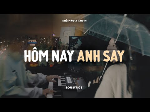 Hôm Nay Anh Say - Khả Hiệp x CaoTri | Lofi Lyrics | Ngày Hôm Nay Anh Say Cạnh Kế Bên Là Ly Rượu Cay