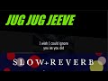JUG JUG JEEVE [SLOW + REVERB] SHIDDAT | Lofi Kd