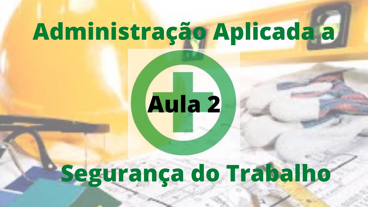 AULA 2   ADMINISTRAÇÃO APLICADA A SEGURANÇA DO TRABALHO