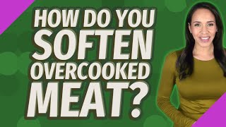How do you soften overcooked meat?
