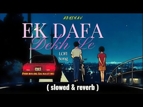 Ek Dafa Dekh Le – Slowed Reverb | Har Pal Tera Hi Chehra Yaad Aata Hai | #Lofi2025|@Abhithemusic