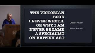 Griselda Pollock: The Victorian Book I Never Wrote or Why I Never Became a Specialist on British Art