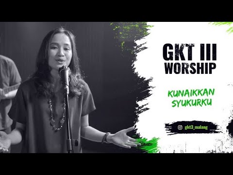 Kunaikkan Syukurku - GKT 3 Worship | Lagu Rohani Kristen