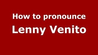 How to pronounce Lenny Venito