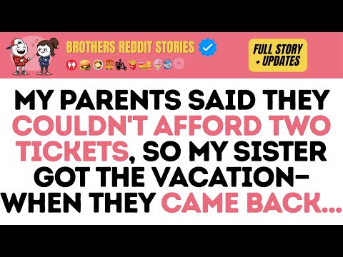 My parents said they couldn't afford two tickets, so my sister got the vacation—when they came back.