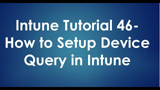 Download the video "Intune Tutorial 46 - How to Setup Device Query In Intune"