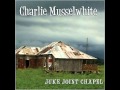 Charlie Musselwhite - Juke Joint Chapel (2012)