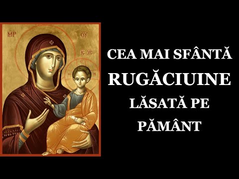 CEA MAI SFANTA RUGACIUNE LASATA PE PAMANT - SPUNE-O MĂCAR O DATĂ ÎN VIAȚĂ - BRAUL MAICII DOMNULUI