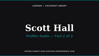 Scott Hall Proffer in Fulton County Election Case (Audio Part 2 of 3)